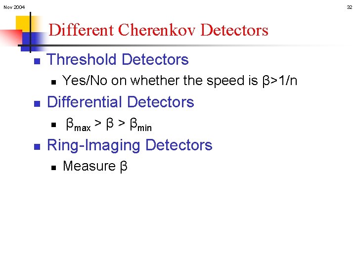 Nov 2004 32 Different Cherenkov Detectors n Threshold Detectors n n Differential Detectors n