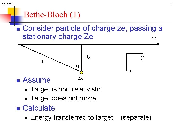 Nov 2004 4 Bethe-Bloch (1) n Consider particle of charge ze, passing a stationary