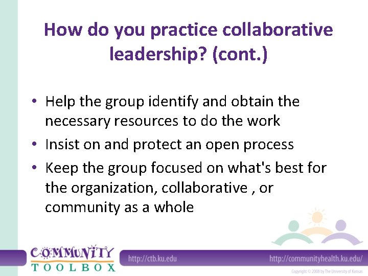 How do you practice collaborative leadership? (cont. ) • Help the group identify and