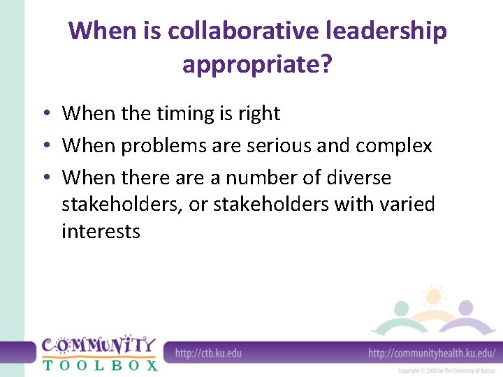 When is collaborative leadership appropriate? • When the timing is right • When problems