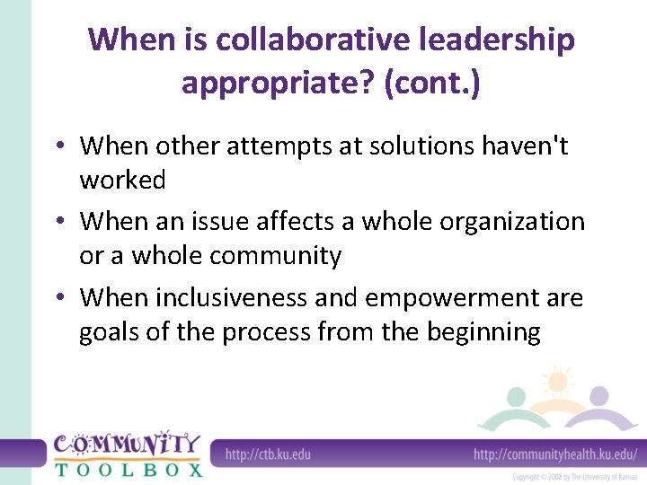 When is collaborative leadership appropriate? (cont. ) • When other attempts at solutions haven't