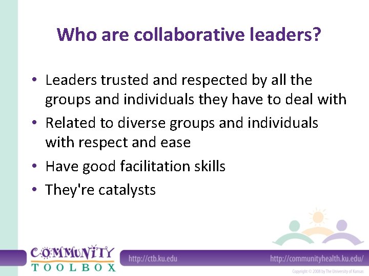 Who are collaborative leaders? • Leaders trusted and respected by all the groups and