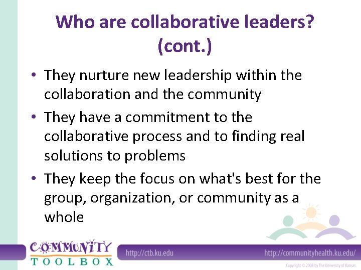 Who are collaborative leaders? (cont. ) • They nurture new leadership within the collaboration