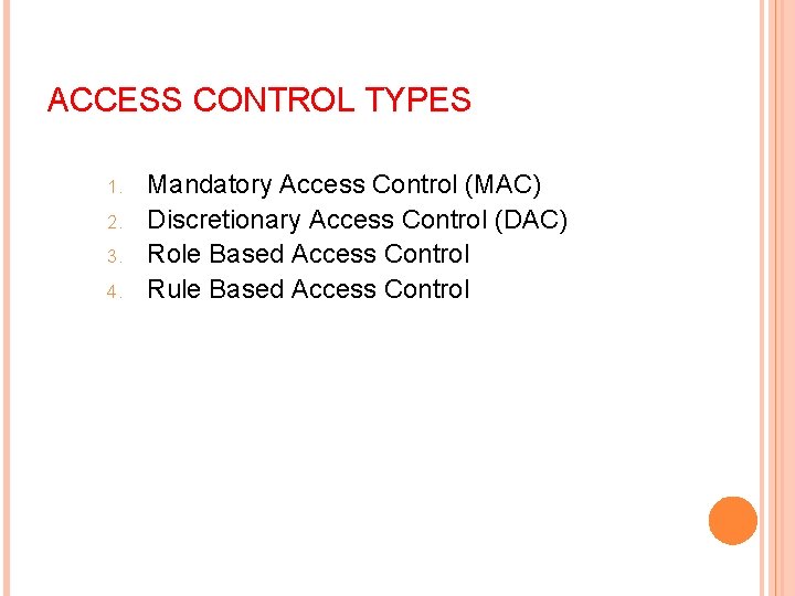ACCESS CONTROL TYPES 1. 2. 3. 4. Mandatory Access Control (MAC) Discretionary Access Control