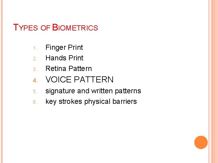 TYPES OF BIOMETRICS 3. Finger Print Hands Print Retina Pattern 4. VOICE PATTERN 5.