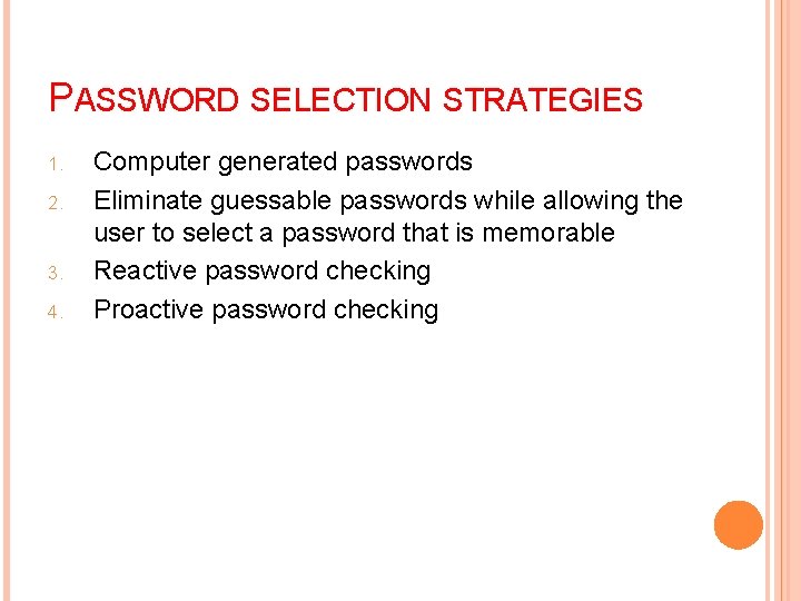 PASSWORD SELECTION STRATEGIES 1. 2. 3. 4. Computer generated passwords Eliminate guessable passwords while
