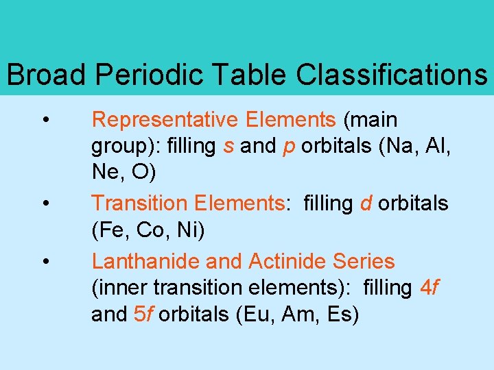 Broad Periodic Table Classifications • • • Representative Elements (main group): filling s and