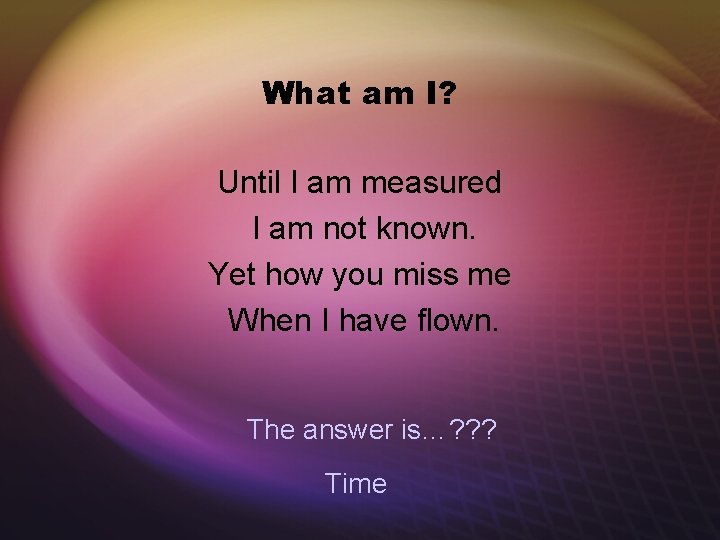 What am I? Until I am measured I am not known. Yet how you