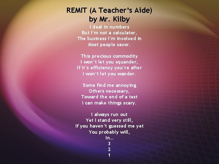 REMIT (A Teacher’s Aide) by Mr. Kilby I deal in numbers But I’m not