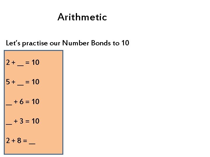 Arithmetic Let’s practise our Number Bonds to 10 2 + __ = 10 5
