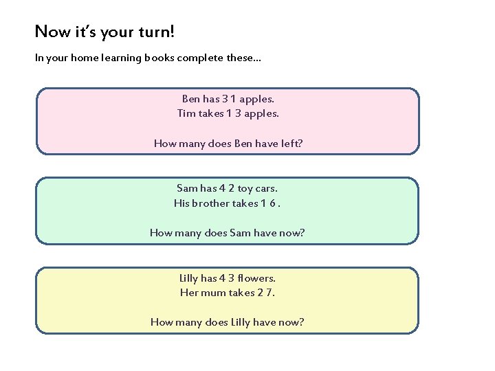 Now it’s your turn! In your home learning books complete these… Ben has 3
