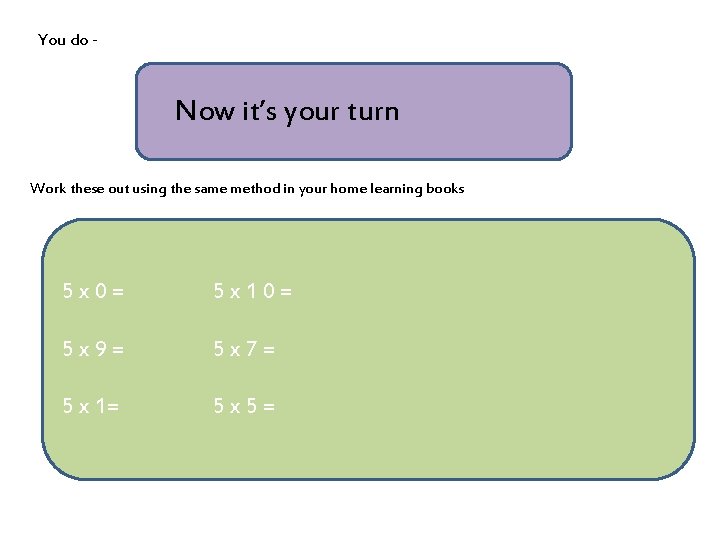 You do - Now it’s your turn Work these out using the same method