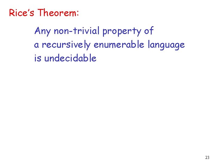 Rice’s Theorem: Any non-trivial property of a recursively enumerable language is undecidable 23 