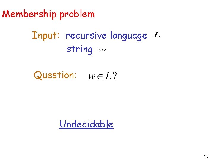 Membership problem Input: recursive language string Question: Undecidable 35 