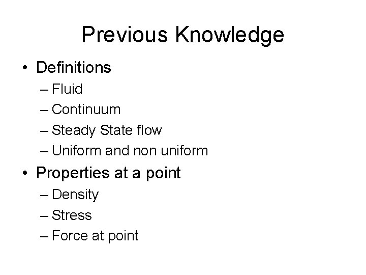 Previous Knowledge • Definitions – Fluid – Continuum – Steady State flow – Uniform