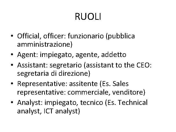 RUOLI • Official, officer: funzionario (pubblica amministrazione) • Agent: impiegato, agente, addetto • Assistant: