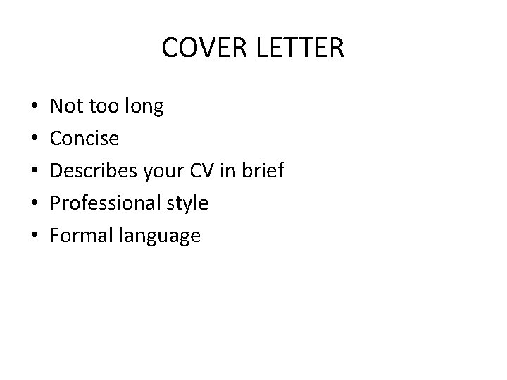 COVER LETTER • • • Not too long Concise Describes your CV in brief