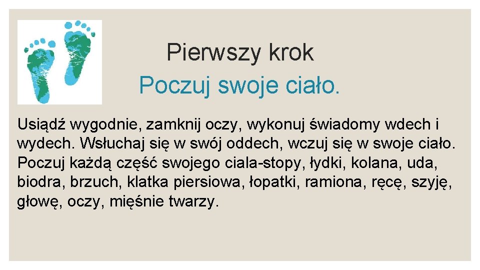 Pierwszy krok Poczuj swoje ciało. Usiądź wygodnie, zamknij oczy, wykonuj świadomy wdech i wydech.