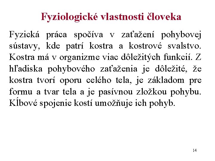 Fyziologické vlastnosti človeka Fyzická práca spočíva v zaťažení pohybovej sústavy, kde patrí kostra a