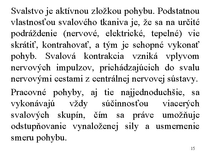 Svalstvo je aktívnou zložkou pohybu. Podstatnou vlastnosťou svalového tkaniva je, že sa na určité