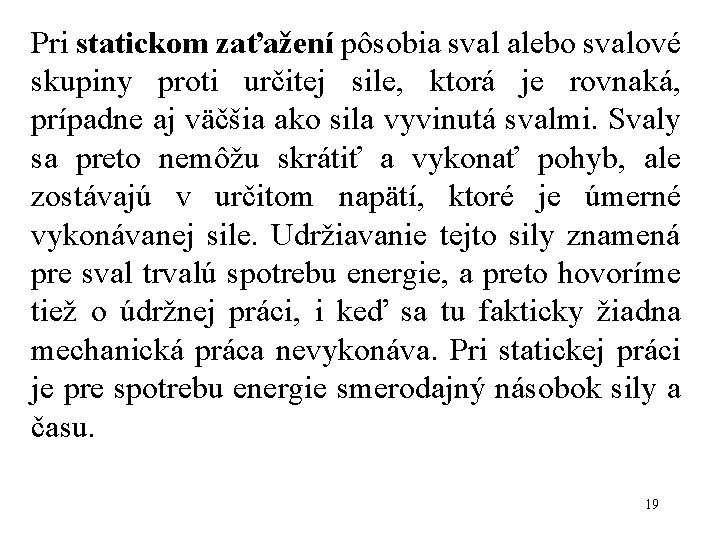 Pri statickom zaťažení pôsobia sval alebo svalové skupiny proti určitej sile, ktorá je rovnaká,