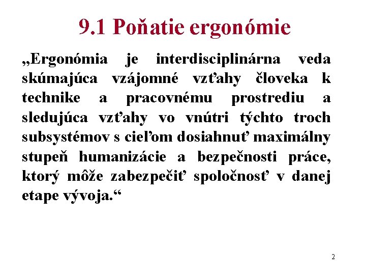 9. 1 Poňatie ergonómie „Ergonómia je interdisciplinárna veda skúmajúca vzájomné vzťahy človeka k technike