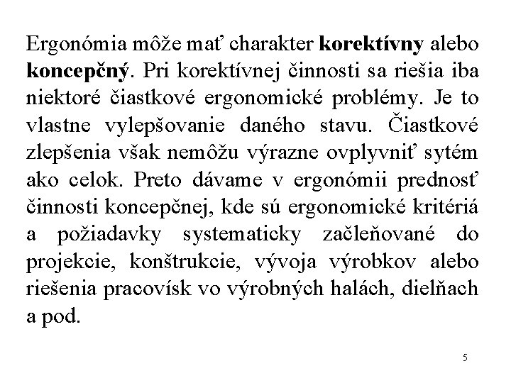 Ergonómia môže mať charakter korektívny alebo koncepčný. Pri korektívnej činnosti sa riešia iba niektoré