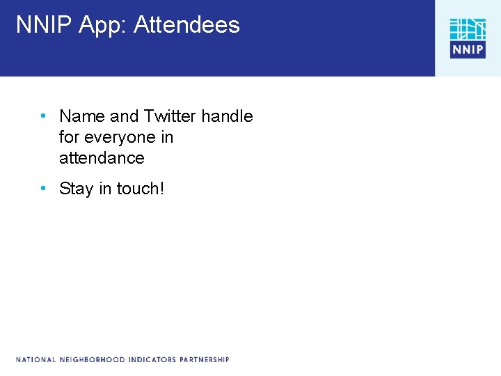 NNIP App: Attendees • Name and Twitter handle for everyone in attendance • Stay