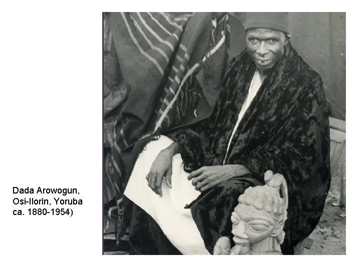 Dada Arowogun, Osi-Ilorin, Yoruba ca. 1880 -1954) 