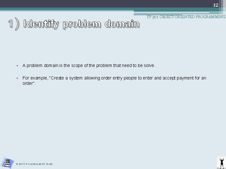 12 1) Identify problem domain FP 301 OBJECT ORIENTED PROGRAMMING • A problem domain