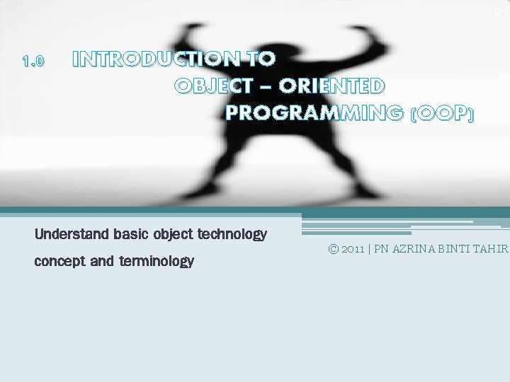 2 1. 0 INTRODUCTION TO OBJECT – ORIENTED PROGRAMMING (OOP) Understand basic object technology