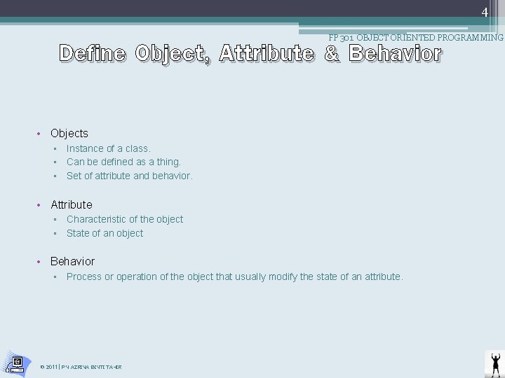 4 Define Object, Attribute & Behavior FP 301 OBJECT ORIENTED PROGRAMMING • Objects ▫