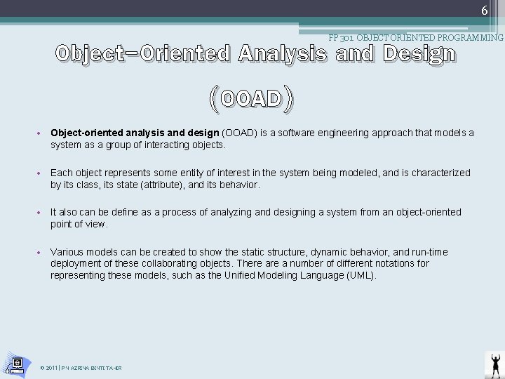 6 Object-Oriented Analysis and Design (OOAD) FP 301 OBJECT ORIENTED PROGRAMMING • Object-oriented analysis