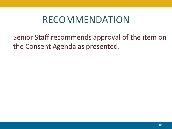 RECOMMENDATION Senior Staff recommends approval of the item on the Consent Agenda as presented.