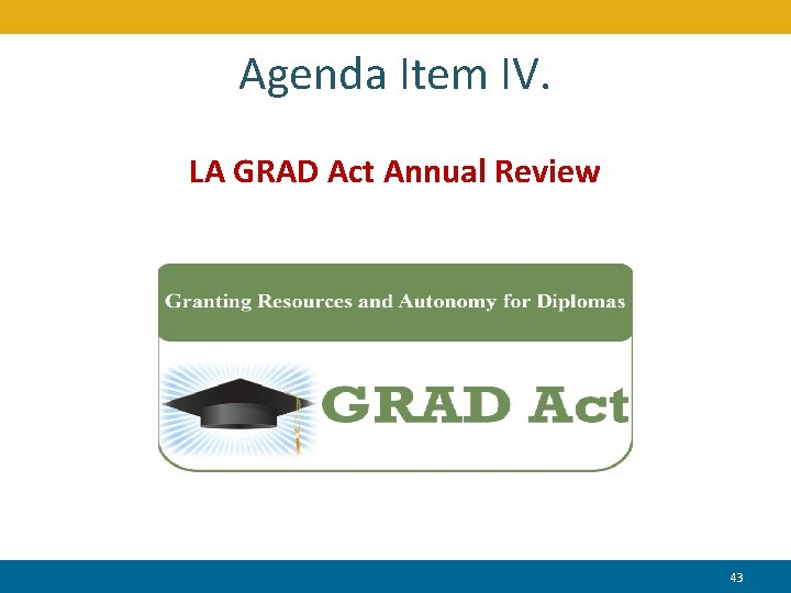 Agenda Item IV. LA GRAD Act Annual Review 43 