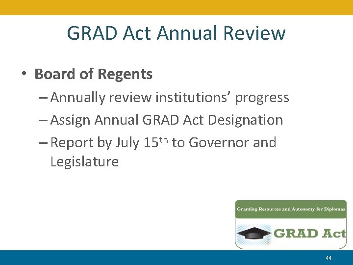 GRAD Act Annual Review • Board of Regents – Annually review institutions’ progress –