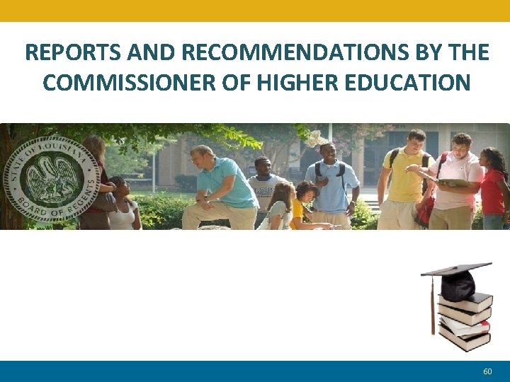 REPORTS AND RECOMMENDATIONS BY THE COMMISSIONER OF HIGHER EDUCATION 60 