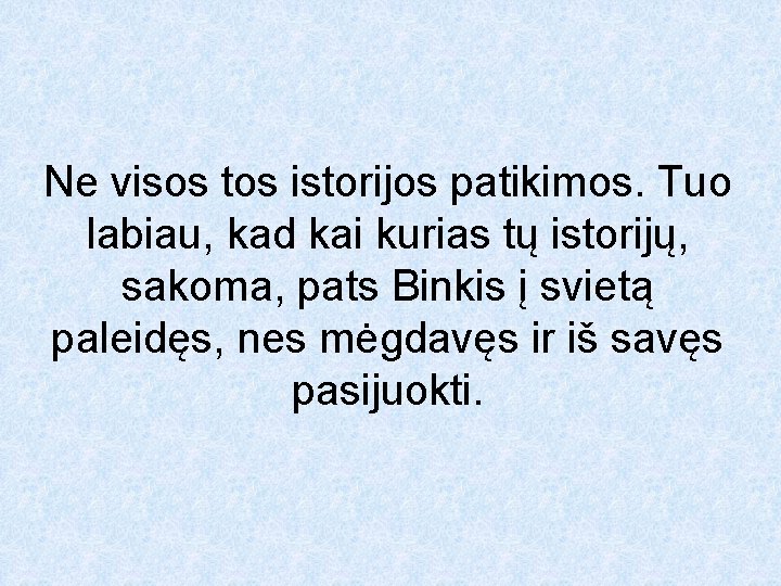 Ne visos tos istorijos patikimos. Tuo labiau, kad kai kurias tų istorijų, sakoma, pats