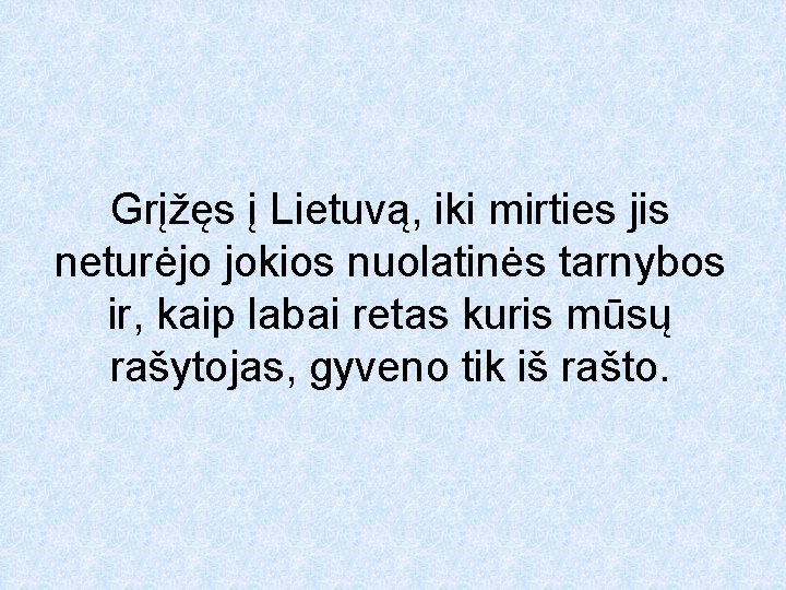 Grįžęs į Lietuvą, iki mirties jis neturėjo jokios nuolatinės tarnybos ir, kaip labai retas