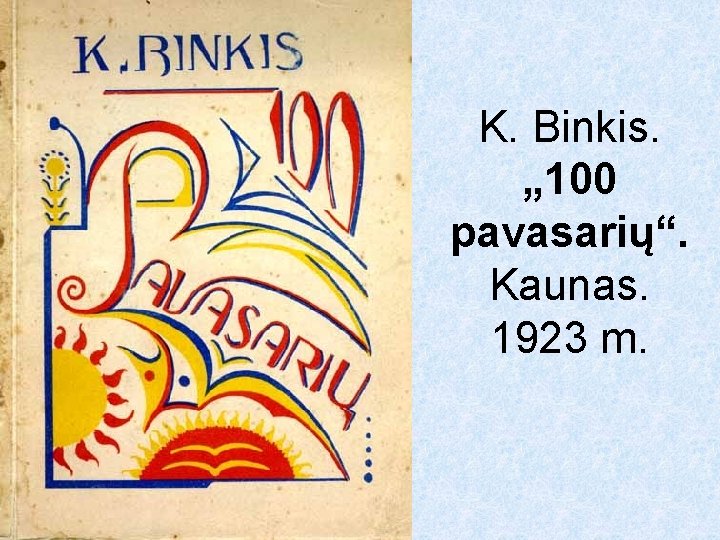 K. Binkis. „ 100 pavasarių“. Kaunas. 1923 m. 