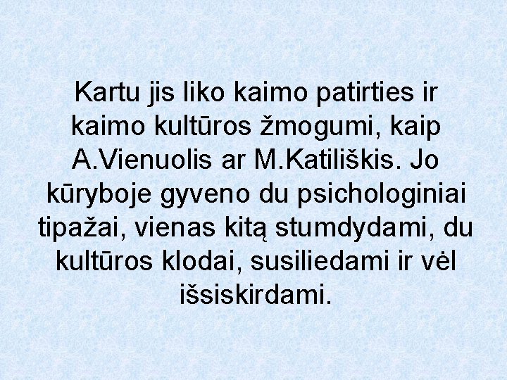 Kartu jis liko kaimo patirties ir kaimo kultūros žmogumi, kaip A. Vienuolis ar M.