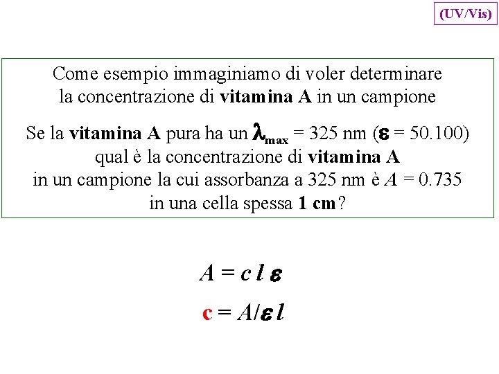 (UV/Vis) Come esempio immaginiamo di voler determinare la concentrazione di vitamina A in un