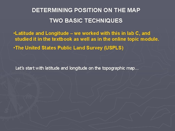 DETERMINING POSITION ON THE MAP TWO BASIC TECHNIQUES • Latitude and Longitude – we