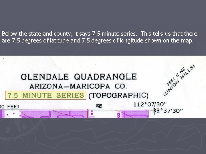 Below the state and county, it says 7. 5 minute series. This tells us