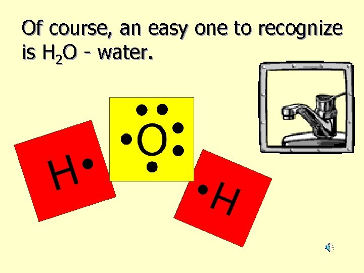 Of course, an easy one to recognize is H 2 O - water. 