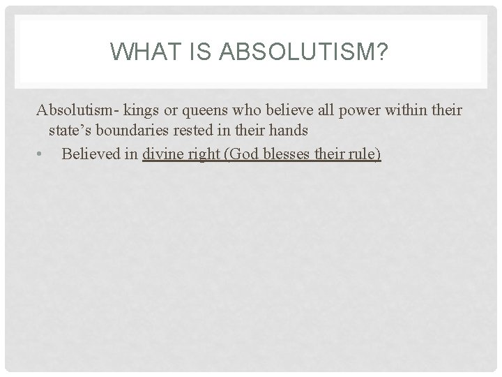 WHAT IS ABSOLUTISM? Absolutism- kings or queens who believe all power within their state’s
