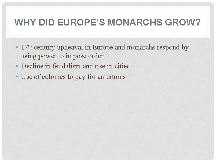 WHY DID EUROPE’S MONARCHS GROW? • 17 th century upheaval in Europe and monarchs