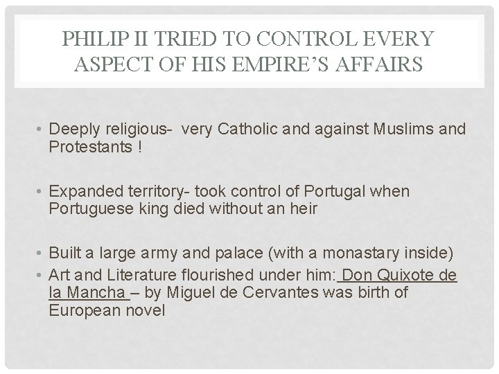 PHILIP II TRIED TO CONTROL EVERY ASPECT OF HIS EMPIRE’S AFFAIRS • Deeply religious-