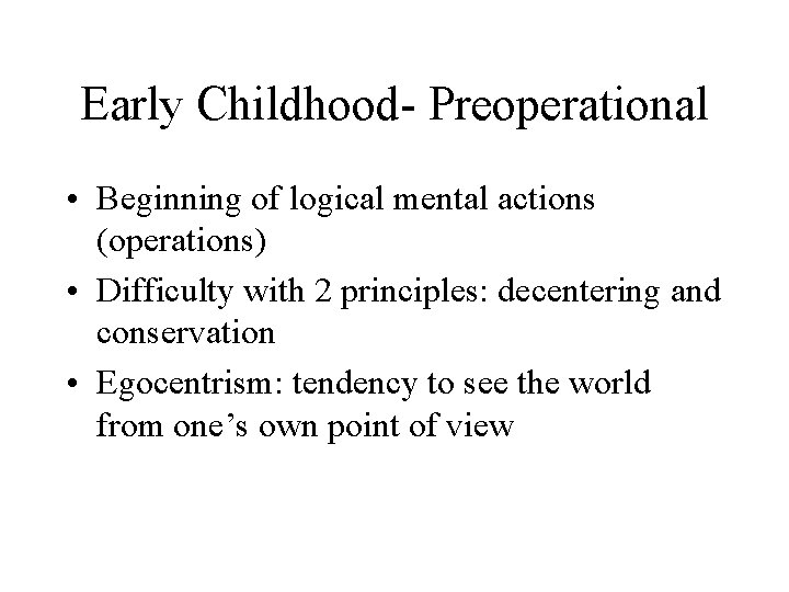 Early Childhood- Preoperational • Beginning of logical mental actions (operations) • Difficulty with 2