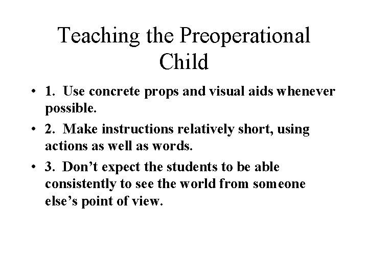 Teaching the Preoperational Child • 1. Use concrete props and visual aids whenever possible.